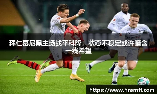 拜仁慕尼黑主场战平科隆，状态不稳定或许暗含一线希望
