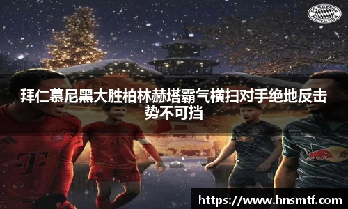 拜仁慕尼黑大胜柏林赫塔霸气横扫对手绝地反击势不可挡