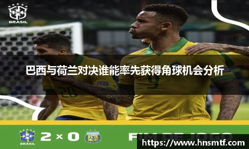 巴西与荷兰对决谁能率先获得角球机会分析
